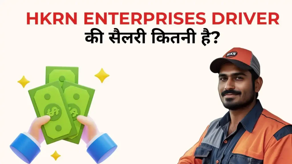 HKRN Enterprises Truck Driver Salary 2025 – जानिए कितनी सैलरी मिलती है और क्या-क्या फायदे हैं