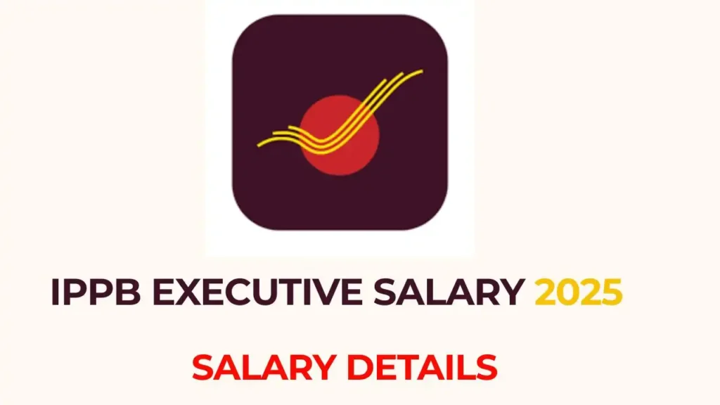 IPPB Executive Salary 2025: मासिक वेतन, Salary Structure और In-hand Salary डिटेल्स