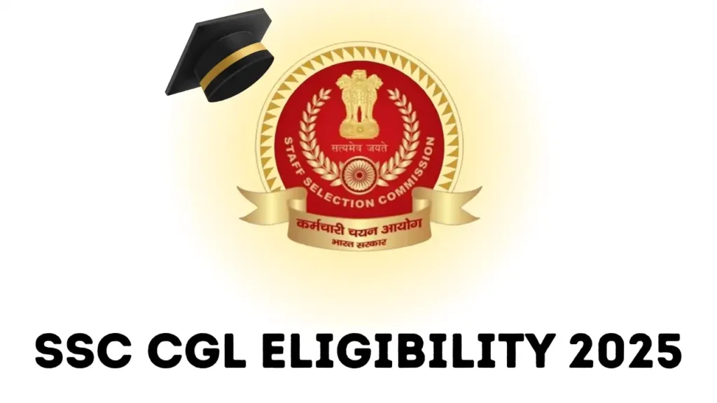 SSC CGL Eligibility 2025 Age Limit, Qualification, Nationality और Physical Standards की पूरी जानकारी हिंदी में