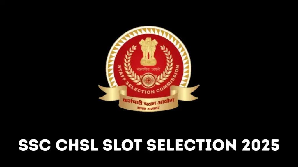SSC CHSL Slot Selection 2025 – Exam City, Date और Shift चुनने की प्रक्रिया